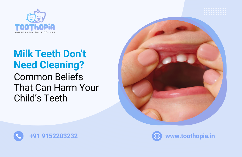 Milk Teeth Don’t Need Cleaning? Common Beliefs That Can Harm Your Child’s Teeth