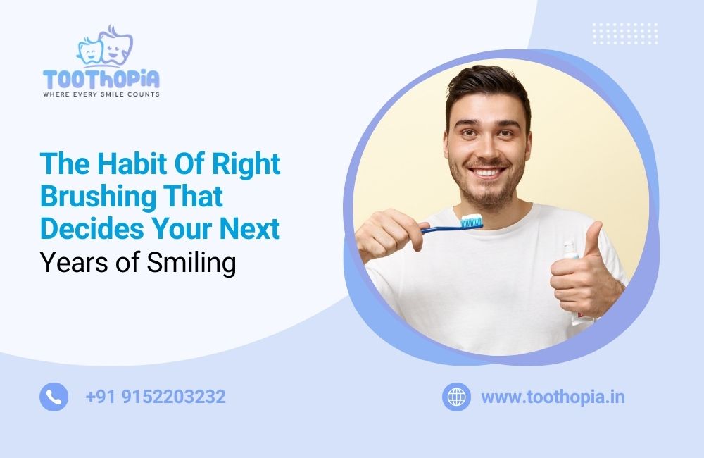 The Habit Of Right Brushing That Decides Your Next Years of Smiling